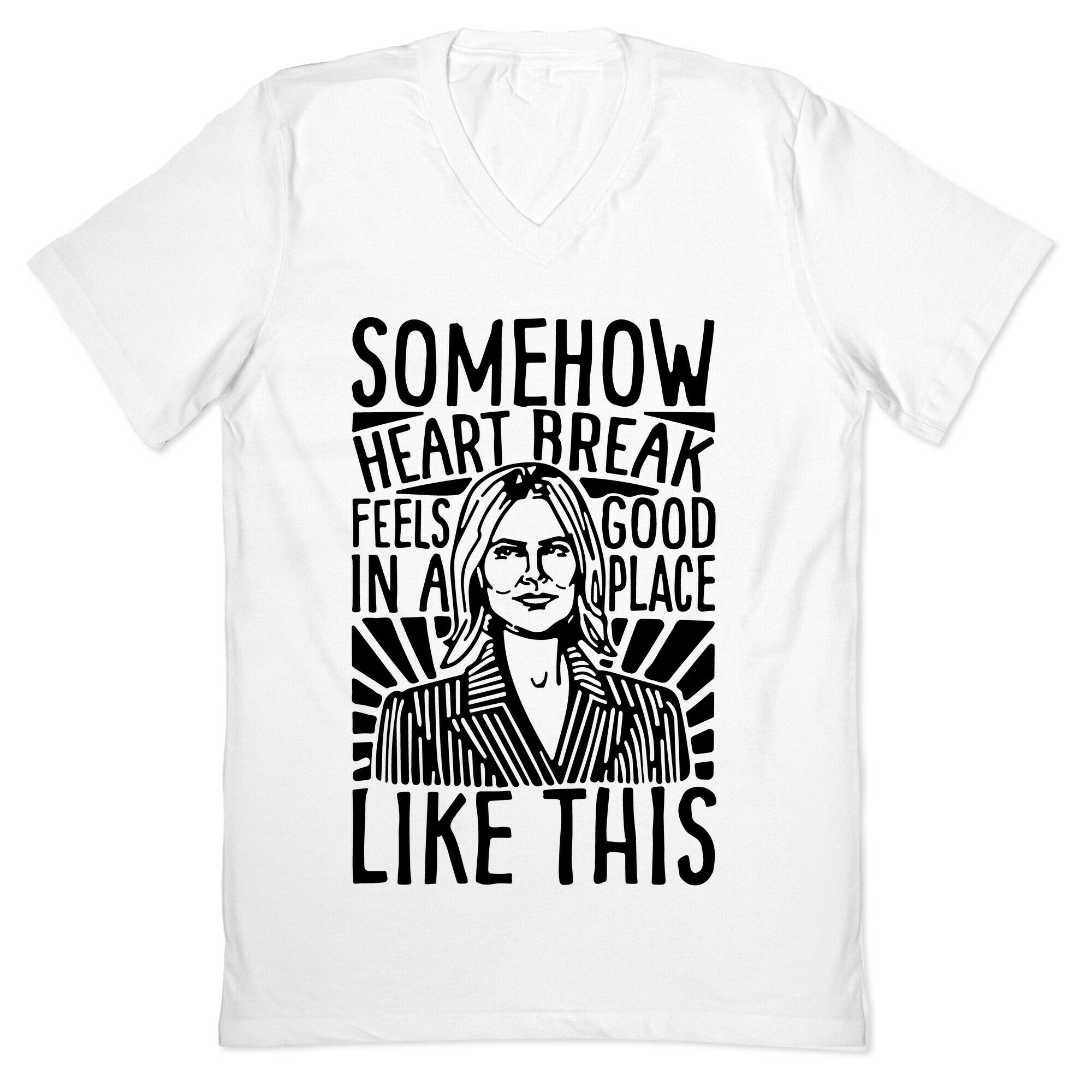 Somehow Heartbreak Seems Good In A Place Like This Quote Parody V-Neck